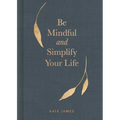 Be Mindful and Simplify Your Life