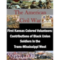First Kansas Colored Volunteers: Contributions of Black Union Soldiers in the Trans-Mississippi West