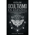 Guía de Ocultismo en Español: Cómo Entender los Misterios del Ocultismo y Transformar tu Vida