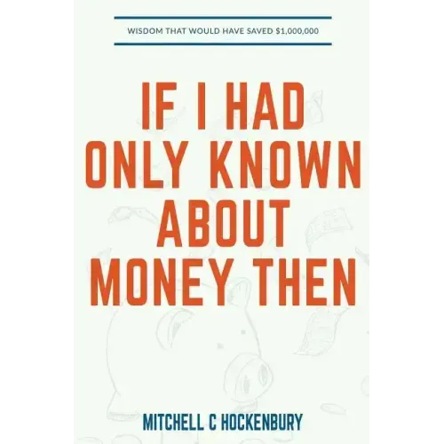 If I Had Only Known About Money Then: Wisdom That Would Have Saved $1,000,000