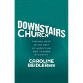 Downstairs Church: Finding Hope in the Grit of Addiction and Trauma Recovery