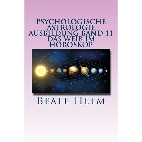 Psychologische Astrologie - Ausbildung Band 11 - Das Weib im Horoskop: Lilith und die Asteroiden Ceres, Pallas Athene, Vesta und Juno