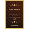Friends In Feathers: Character Studies Of Native American Birds, Which Through Friendly Advances, I Induced To Pose For Me (1917)