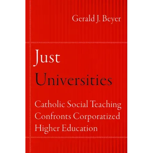 Just Universities: Catholic Social Teaching Confronts Corporatized Higher Education