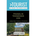 Greater Than a Tourist- Franklin Tennessee USA: 50 Travel Tips from a Local