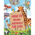 How To Draw Animals For Kids 5-7: A Fun and Easy Step by Step Drawing & Activity Book for Kids to Learn to Draw Age 4-6 5-7