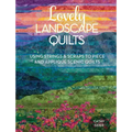 Lovely Landscape Quilts: Using Strings and Scraps to Piece and Applique Scenic Quilts