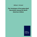 The Technique of Porcupine-Quill Decoration among the North American Indians