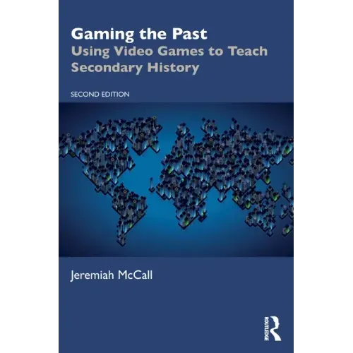 Gaming the Past: Using Video Games to Teach Secondary History