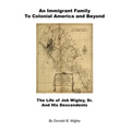 An Immigrant Family to Colonial America and Beyond - The Life of Job Wigley, Sr. and His Descendents