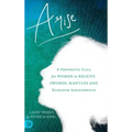 Arise: A Prophetic Call for Women to Receive Swords, Mantles and Kingdom Assignments