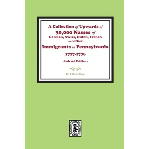 A Collection of Upwards of 30,000 names of German, Swiss, Dutch, French and other Immigrants in Pennsylvania from 1727 to 1776. (INDEX EDITION)