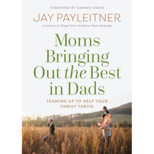 Moms Bringing Out the Best in Dads: Teaming Up to Help Your Family Thrive
