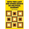 Unto This Last and Other Essays on Political Economy