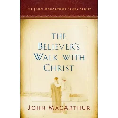 The Believer's Walk with Christ: A John MacArthur Study Series