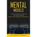 Mental Models: A Step by Step Guide to Improving Your Critical Thinking (A Collection of Thinking Tools Helping You to Manage Productivity)