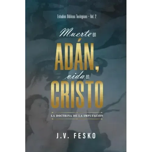 Muerte en Adan, vida en Cristo: La doctrina de la imputacion