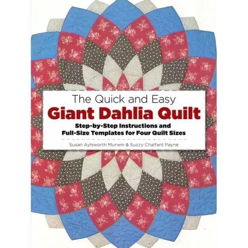 The Quick and Easy Giant Dahlia Quilt: Step-By-Step Instructions and Full-Size Templates for Four Quilt Sizes