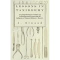 Lessons in Taxidermy - A Comprehensive Treatise on Collecting and Preserving All Subjects of Natural History - Book I.