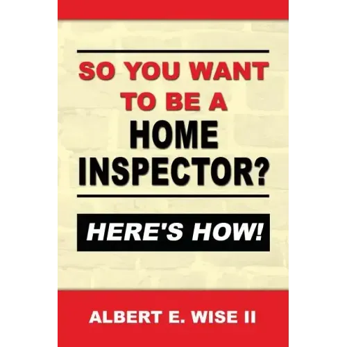 So You Want to Be a Home Inspector? Here's How!: For Buyer, Seller or Professional