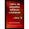Libro de estudios bíblicos cristianos: Bosquejos y sermones de la Biblia Reina Valera. Libro 5.