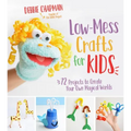 Low-Mess Crafts for Kids: 72 Projects to Create Your Own Magical Worlds