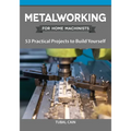 Metalworking for Home Machinists: 53 Practical Projects to Build Yourself