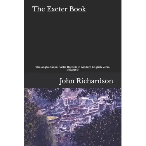 The Exeter Book: The Anglo-Saxon Poetic Records in Modern English, Volume 3