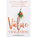 The Value in Violation: Discover How to Heal Intentionally, Turn Your Pain into Purpose, and Find Beauty After Betrayal