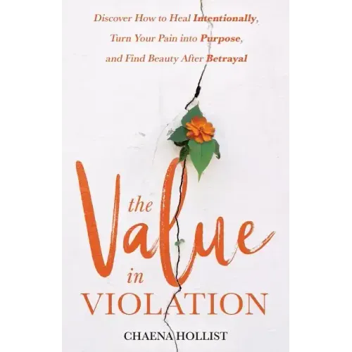 The Value in Violation: Discover How to Heal Intentionally, Turn Your Pain into Purpose, and Find Beauty After Betrayal