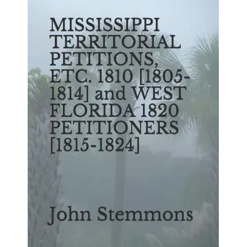 MISSISSIPPI TERRITORIAL PETITIONS, ETC. 1810 [1805-1814] and WEST FLORIDA 1820 PETITIONERS [1815-1824]