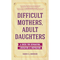 Difficult Mothers, Adult Daughters: A Guide for Separation, Liberation & Inspiration (Self Care Gift for Women)