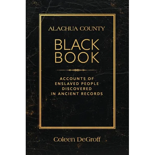 Alachua County Black Book: Accounts of Enslaved People Discovered in Ancient Records