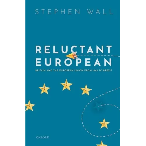 Reluctant European: Britain and the European Union from 1945 to Brexit