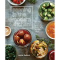 Canning in the Modern Kitchen: More Than 100 Recipes for Canning and Cooking Fruits, Vegetables, and Meats: A Cookbook
