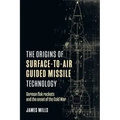 The Origins of Surface-To-Air Guided Missile Technology: German Flak Rockets and the Onset of the Cold War