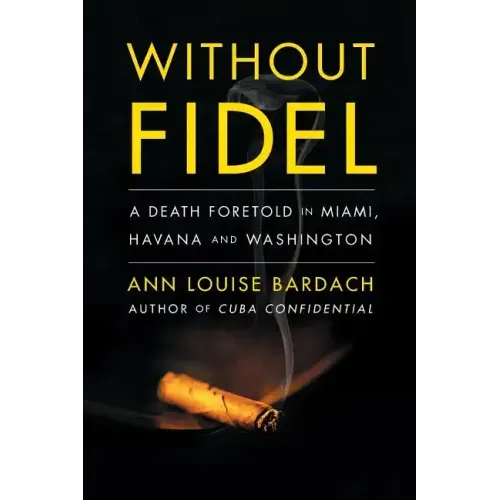 Without Fidel: A Death Foretold in Miami, Havana and Washington
