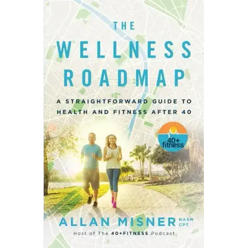 The Wellness Roadmap: A Straightforward Guide to Health and Fitness After 40