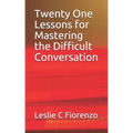 Twenty One Lessons for Mastering the Difficult Conversation
