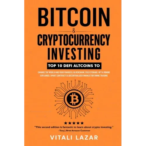 Bitcoin & Cryptocurrency Investing: Top 10 DeFi Altcoins to Change the World and Your Finances, Blockchain, Cold Storage, NFT & Mining Explained, Smar