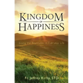 Kingdom of Happiness: Living the Beatitudes in Everyday Life