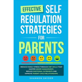 Effective Self Regulation Strategies for Parents: Reduce Family Stress Through DBT Skills That Master Anger Management, Reduce Emotional Outbursts and