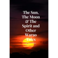 The Sun, The Moon & The Spirit and Other Warao Tales