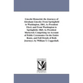 Lincoln Memorial. the Journeys of Abraham Lincoln: From Springfield to Washington, 1861, As President Elect; and From Washington to Springfield, 1865,