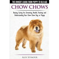 Chow Chows - The Owner's Guide From Puppy To Old Age - Buying, Caring for, Grooming, Health, Training and Understanding Your Chow Chow Dog or Puppy