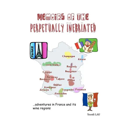 Memoirs of the Perpetually Inebriated: Adventures in France and its Wine Regions