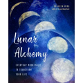 Lunar Alchemy: Everyday Moon Magic to Transform Your Life