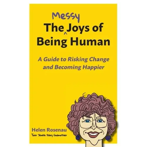The Messy Joys of Being Human: A Guide to Risking Change and Becoming Happier