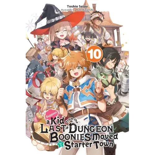 Suppose a Kid from the Last Dungeon Boonies Moved to a Starter Town, Vol. 10 (Light Novel): Volume 10
