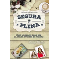 Segura y plena: Cómo liderarte para ser la mujer que eres en verdad